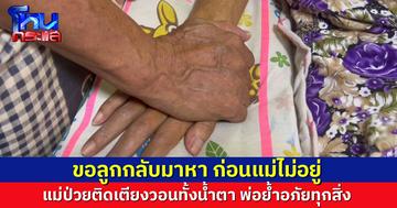 หดหู่ใจ แม่ป่วยติดเตียงสุดคิดถึงลูก วอนกลับมาหา หวั่นสายเกินไป พ่อย้ำพร้อมให้อภัยทุกเรื่อง