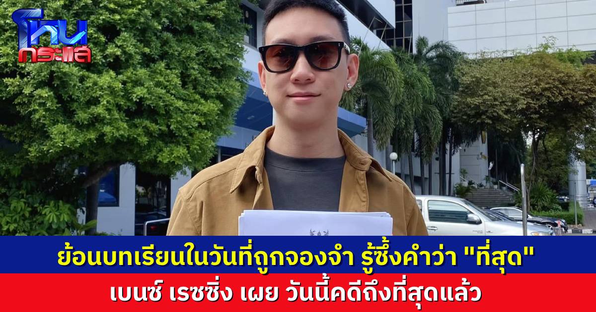 เบนซ์ เรซซิ่ง โพสต์คดีถึงที่สิ้นสุดแล้ว เล่าย้อนบทเรียนเมื่อตอนถูกจองจำ สอนให้รู้จักคำว่า “สิ้นสุด”