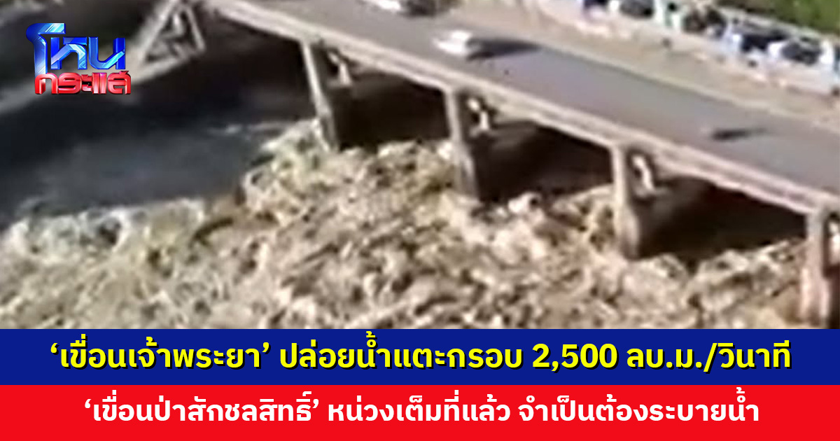 ‘เขื่อนเจ้าพระยา’ ปล่อยน้ำแตะกรอบ 2,500 ลบ.ม./วินาที ‘เขื่อนป่าสักชลสิทธิ์’ หน่วงเต็มที่แล้ว จำเป็นต้องระบาย
