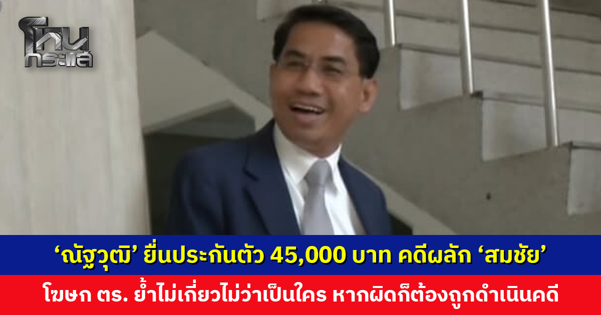 ‘ณัฐวุฒิ’ ยื่นประกันตัว วงเงิน 45,000 บาท คดีผลัก ‘สมชัย’ หน้า สน. ทองหล่อ