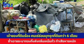เจ้าของที่ดินร้อง คนเร่ร่อนบุกรุกที่ดินกว่า 6 เดือน ซ้ำเอาขยะมากองทิ้งส่งกลิ่นเหม็นทั่ว ทำเสียหายหนัก
