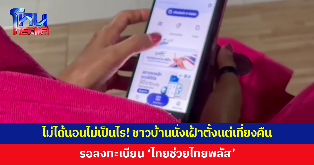 ไม่ได้นอนไม่เป็นไร! ชาวบ้านบุรีรัมย์นั่งเฝ้าตั้งแต่เที่ยงคืน รอลงทะเบียน 'ไทยช่วยไทยพลัส'