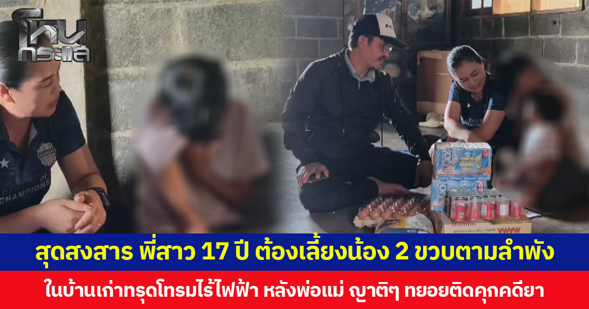 สุดสงสาร พี่สาว 17 ปี ต้องเลี้ยงน้อง 2 ขวบตามลำพัง ในบ้านเก่าทรุดโทรมไร้ไฟฟ้า หลังพ่อแม่ ญาติๆ ทยอยติดคุกคดียาเสพติด