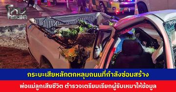 กระบะเสียหลักตกหลุมถนนที่กำลังซ่อมสร้าง พ่อแม่ลูกเสียชีวิต ตำรวจเตรียมเรียกผู้รับเหมาให้ข้อมูล