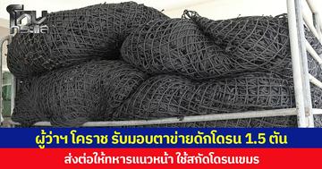 ผู้ว่าฯ โคราช รับมอบตาข่ายดักโดรน 1.5 ตัน ส่งต่อให้ทหารแนวหน้า ใช้สกัดโดรนเขมร