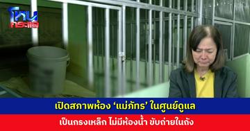 เปิดสภาพห้อง ‘แม่ภัทร’ ในศูนย์ดูแล ต้องอยู่ในห้องที่อ้างว่า แยกเดี่ยว เป็นกรงเหล็ก ไม่มีห้องน้ำ