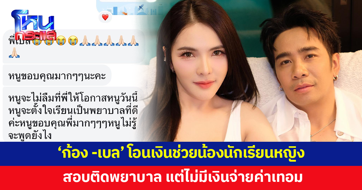 'ก้อง-เบล' โอนเงินกว่า 2 หมื่นช่วยน้องนักเรียนหญิงสอบติดพยาบาล แต่ไม่มีเงินจ่ายค่าเทอม 