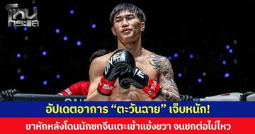 อัปเดตอาการ “ตะวันฉาย” เจ็บหนัก! ขาหักหลังโดนนักชกจีนเตะเข้าแข้งขวา จนชกต่อไม่ไหว