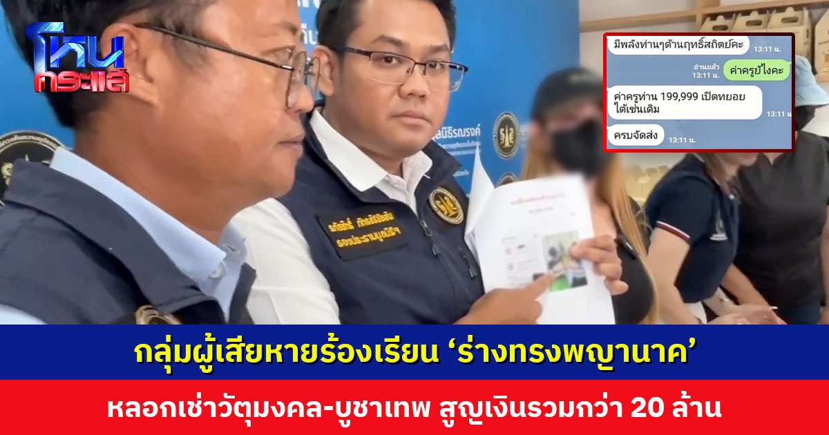 กลุ่มผู้เสียหายร้องมูลนิธิรณรงค์ฯ ถูกขบวนการร่างทรงพญานาคหลอกให้เช่าวัตถุมงคล-บูชาเทพ-แต่งเพลงรำถวาย อ้างชีวิตจะดี แต่กลับตรงข้าม