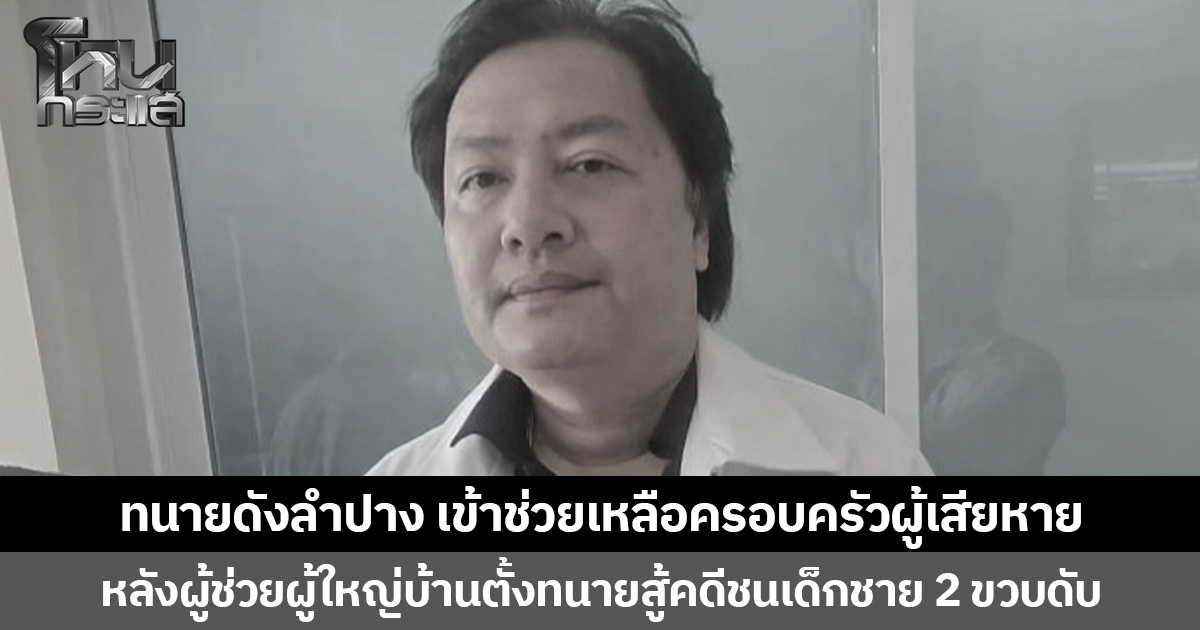 ทนายดังลำปาง เข้าช่วยเหลือครอบครัวผู้เสียหาย หลังผู้ช่วยผู้ใหญ่บ้านตั้งทนายสู้คดีชนเด็กชาย 2 ขวบดับ