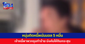 หนุ่มติดหนี้พนันบอล 5 หมื่น เจ้าหนี้พาพวกรุมทำร้าย บังคับให้กินกระสุนปืน 