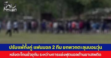 ปรับแพ้ทั้งคู่ แฟนบอล 2 ทีม ยกพวกตะลุมบอนวุ่น หลังตะโกนยั่วยุกัน ระหว่างการแข่งฟุตบอลต้านยาเสพติด