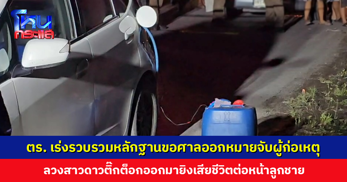 เร่งรวบรวมหลักฐานขอศาลออกหมายจับผู้ก่อเหตุ ลวงสาวดาวติ๊กต็อกออกมายิงเสียชีวิตต่อหน้าลูก