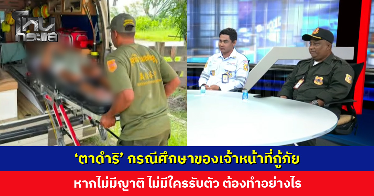 ‘ตาดำริ’ กรณีศึกษาของเจ้าหน้าที่กู้ภัย หากไม่มีญาติ ไม่มีใครรับตัว ต้องทำอย่างไร