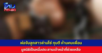 พ่อจับลูกสาวล่ามโซ่ ทุบตี-ด่าทอ ตามคุกคามเพื่อนลูก ห้ามคบใคร มูลนิธิเป็นหนึ่งประสานเจ้าหน้าที่ช่วยเหลือ