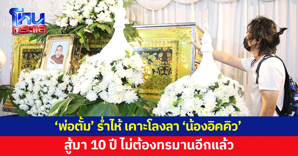 'พ่อตั้ม' ร่ำไห้ เคาะโลงลา 'น้องอิคคิว' สู้มา 10 ปี ไม่ต้องทรมานอีกแล้ว 