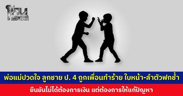 พ่อแม่ปวดใจ ลูกชาย ป. 4 ถูกเพื่อนทำร้ายในโรงเรียน ซ้ำถูกข่มขู่ไม่ให้บอกใคร เจรจาแล้วรู้สึกไม่ได้รับความเป็นธรรม