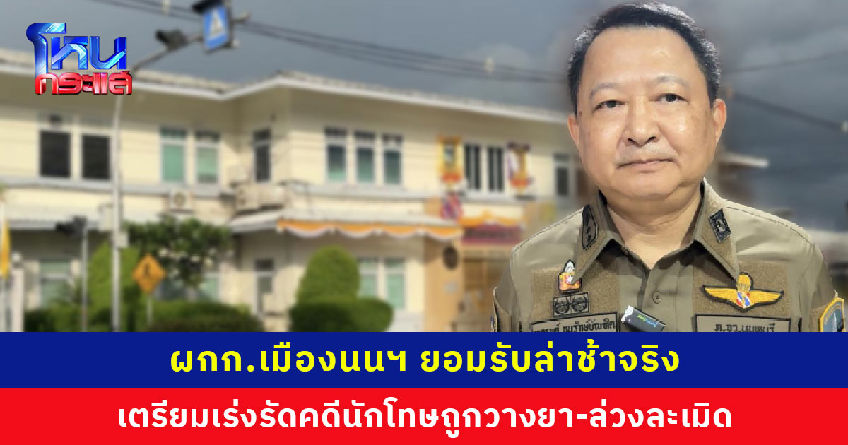 ผกก.เมืองนนฯ ยอมรับคดี นช. ถูกล่วงละเมิด ล่าช้าจริง เตรียมเร่งรัดคดี ประสานราชทัณฑ์สอบปากคำและเก็บหลักฐานให้แล้วเสร็จสัปดาห์หน้า