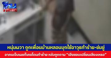 หนุ่มผวา ถูกเพื่อนบ้านหลอนบุกใช้อาวุธทำร้าย-ข่มขู่ อาคนเจ็บเผยก็เคยโดนทำร้าย หลังถูกถาม “เฮียชอบเปลี่ยนเสียงเหรอ”