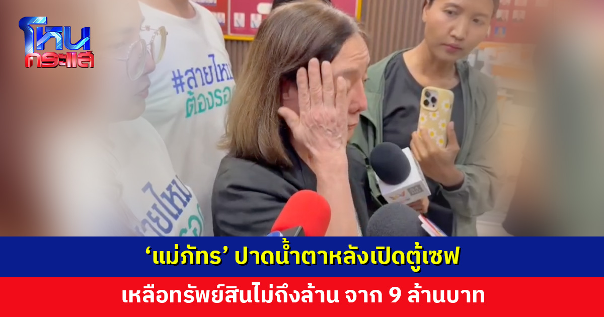 ‘แม่ภัทร’ ปาดน้ำตาหลังเปิดตู้เซฟ เหลือทรัพย์สินไม่ถึงล้าน จาก 9 ล้านบาท หวังให้ลูกนำมาคืน