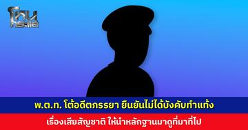 พ.ต.ท. โต้อดีตภรรยา ยืนยันไม่ได้บังคับทำแท้ง เป็นการวางแผนครอบครัว ไม่ได้ใช้ความรุนแรง ไม่มีโรคทางเพศสัมพันธ์