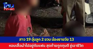 สาว 19 อุ้มลูกน้อย 2 ขวบ-น้องชายวัย 13 หอบเสื้อผ้าไปอยู่กับแฟน สุดท้ายโดนซ้อม
