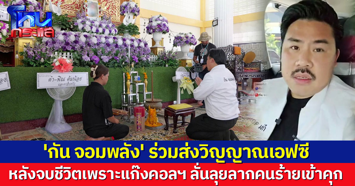 'กัน จอมพลัง' ร่วมส่งวิญญาณเอฟซี หลังจบชีวิตเพราะแก๊งคอลฯ พร้อมติดตามคดีที่โรงพักยี่สาร ลั่นลุยลากคนร้ายเข้าคุก