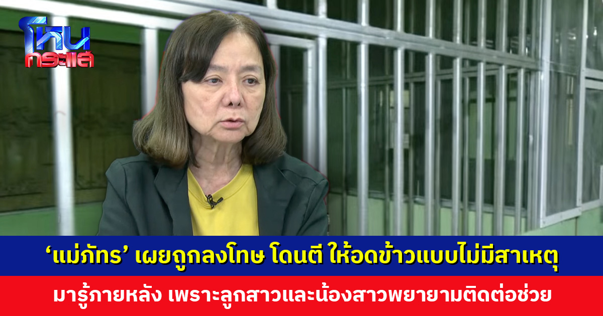 ‘แม่ภัทร’ เผยถูกลงโทษแบบไม่มีสาเหตุ มารู้ภายหลัง เพราะลูกสาวและน้องสาวพยายามติดต่อคนมาช่วย