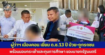 ผู้ว่าฯ เมืองคอน เยี่ยม ด.ช.13 ปี ป่วย-ถูกรถชน เร่งทุกหน่วยงานช่วยเหลือเต็มที่ พร้อมมอบกระเช้าและทุนการศึกษาของนายกรัฐมนตรี