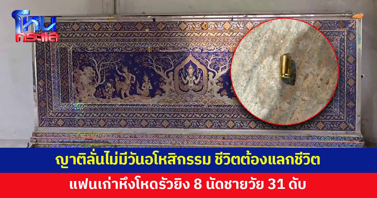 ญาติลั่นไม่มีวันอโหสิกรรม ชีวิตต้องแลกชีวิต แฟนเก่าหึงโหดรัวยิงชายวัย 31 ดับ