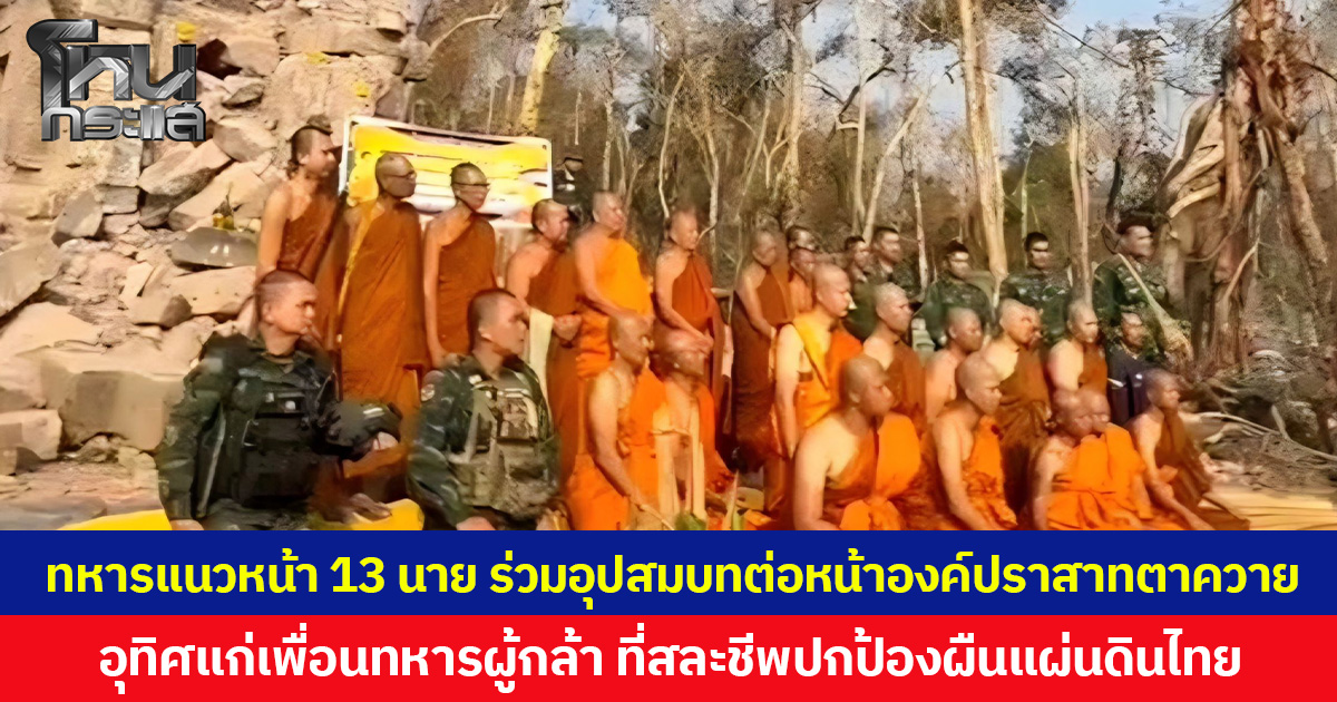 ทหารแนวหน้า 13 นาย ร่วมอุปสมบทต่อหน้าองค์ปราสาทตาควาย  อุทิศแก่เพื่อนทหารผู้กล้า ที่สละชีพปกป้องผืนแผ่นดินไทย
