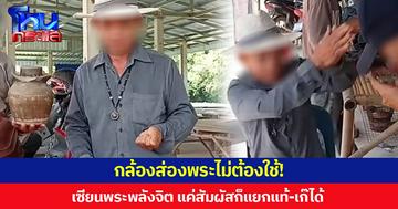 กล้องส่องพระไม่ต้องใช้! เซียนพระพลังจิต แค่สัมผัสก็แยกแท้-เก๊ได้ เผยหากองค์ไหนมีพุทธคุณ ตัวเซียนจะสั่นสะท้าน