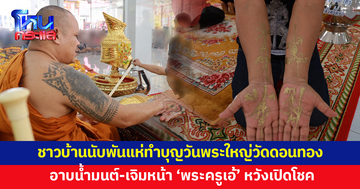 ชาวบ้านนับพันแห่ทำบุญวันพระใหญ่วัดดอนทอง อาบน้ำมนต์-เจิมหน้า-เจิมมือ 'พระครูเอ้' เกจิดัง หวังเปิดโชคเป็นเศรษฐี