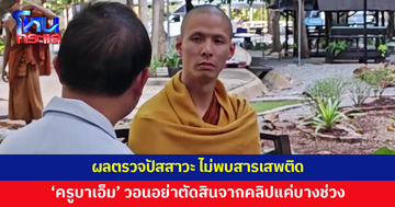 ผลตรวจปัสสาวะ ยืนยันไม่พบสารเสพติด 'ครูบาเอ็ม' วอนอย่าตัดสินคนจากคลิปแค่บางช่วง