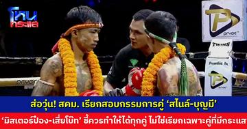 ส่อวุ่น! สำนักงานคณะกรรมการกีฬามวย เรียกสอบกรรมการคู่ ‘สไนล์-บุญมี’ ‘มิสเตอร์ป๋อง-เสี่ยโบ๊ท’ ชี้ควรทำให้ได้ทุกคู่