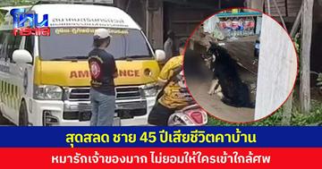 สุดสลด ชาย 45 ปีเสียชีวิตคาบ้าน  หมารักเจ้าของมาก ไม่ยอมให้ใครเข้าใกล้ศพ