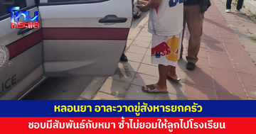 หนุ่มหลอนยา อาละวาดขู่สังหารยกครัว ชอบมีสัมพันธ์กับหมา ซ้ำไม่ยอมให้ลูกไปโรงเรียน