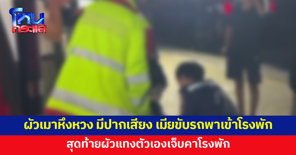 ผัวเมาหึงหวง เมียขับรถพาเข้าโรงพักหวังให้ ตร.ช่วยเคลียร์ สุดท้ายผัวชักมีดแทงตัวเองเจ็บคาโรงพัก