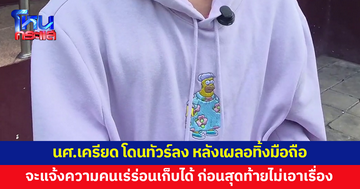 ทัวร์ลง! นักศึกษาวัย 19 เครียด เผลอทิ้งมือถือ จะแจ้งความคนเร่ร่อนเก็บได้-ถอดซิม ก่อนสุดท้ายไม่เอาเรื่อง