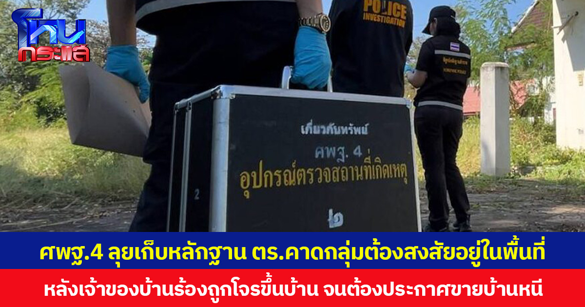 ศพฐ.4 ขอนแก่น ลุยเก็บหลักฐาน ตร.คาดกลุ่มต้องสงสัยอยู่ในพื้นที่ หลังเจ้าของบ้านร้องถูกโจรขึ้นบ้าน จนต้องประกาศขายบ้านหนี