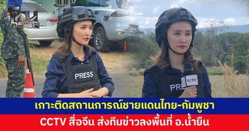 CCTV สื่อจีนส่งทีมข่าวเกาะติดสถานการณ์ชายแดนไทย-กัมพูชา