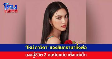 'ใหม่ ดาวิกา' แจงดรามา ถูกกล่าวหาไม่เลี้ยงดูพ่อ เผยที่ผ่านมาสู้ชีวิตกับแม่ 2 คน