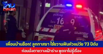 เพื่อนบ้านช็อก! ลูกทาสยา ใช้ขวานฟันหัวแม่วัย 73 ปีดับ ก่อนนั่งตาขวางเฝ้าร่าง พูดจาไม่รู้เรื่อง