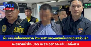 อึ้ง! หนุ่มจีนโหดเปิดปาก สังหารสาวสองเหตุแค้นถูกปฏิเสธร่วมรัก เผยควักหัวใจ-ปอด เพราะอยากจะเล่นแกล้งศพ