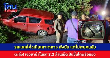 รถแหกโค้งเหินเกาะกลาง พังยับ แต่ไม่พบคนขับ ตะลึง! เจอยาบ้าในรถ 3.2 ล้านเม็ด ปืน 2 กระบอก ขึ้นไกพร้อมยิง