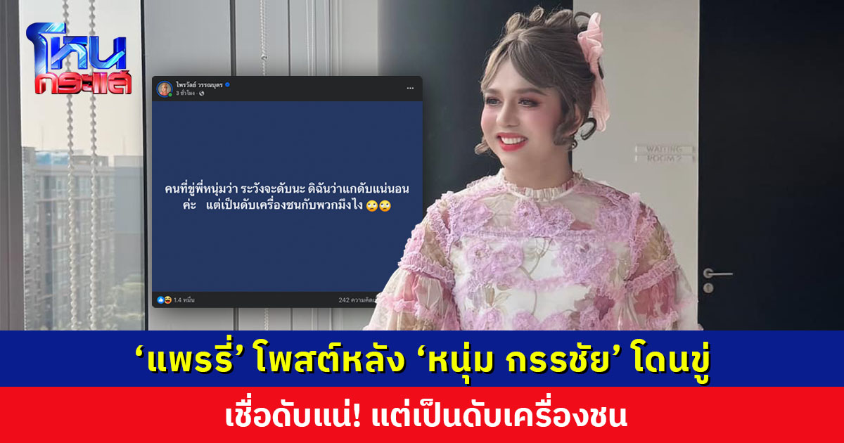 ‘แพรรี่’ โพสต์หลัง ‘หนุ่ม กรรชัย’ โดนขู่ เชื่อดับแน่! แต่เป็นดับเครื่องชน