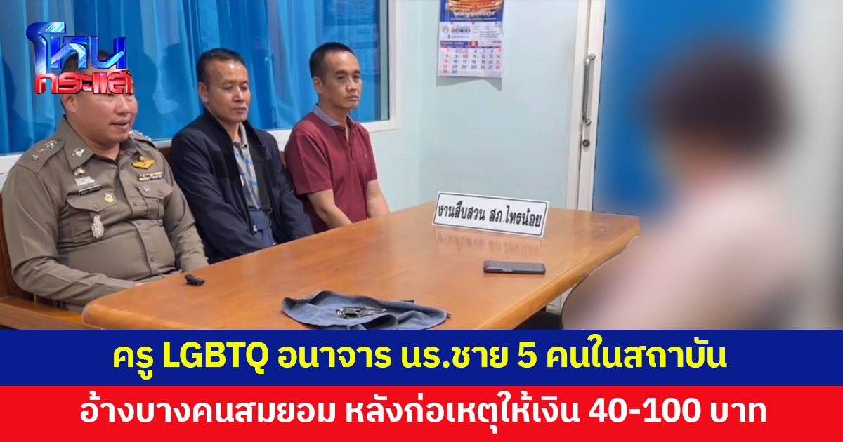 ครู LGBTQ อนาจารนักเรียนชาย 5 คนในสถาบัน อ้างเด็กบางคนสมยอม หลังก่อเหตุให้เงิน 40-100 บาท