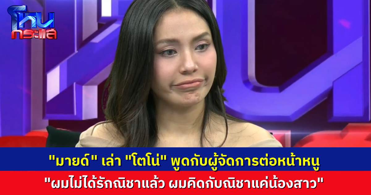 “มายด์” เล่า “โตโน่” พูดเองตอนอยู่ด้วยกัน 3 คน เขาบอกผู้จัดการว่า “ผมคิดกับณิชาแบบน้องสาว”