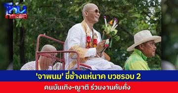 'จาพนม' ขี่ช้างแห่นาค บวชรอบ 2 สุดยิ่งใหญ่ คนบันเทิง-ญาติ ร่วมงานคับคั่ง เผยฉายาธรรม 'ภทฺทธมฺโม'