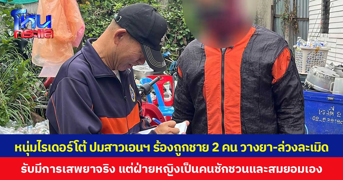 หนุ่มไรเดอร์โต้  ปมสาวเอนฯ ร้องถูกชาย 2 คน วางยา-ล่วงละเมิด ยอมรับมีการเสพยาจริง แต่ฝ่ายหญิงเป็นคนชักชวนและสมยอมเอง
